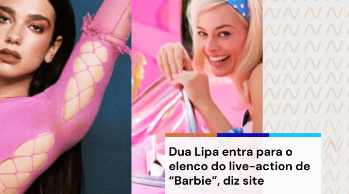 Dua Lipa entra para o elenco do live-action de “Barbie”, diz site Nova Onda FM