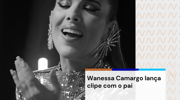 Wanessa Camargo lança clipe com o pai Nova Onda FM