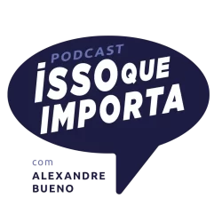 Podcast Isso Que Importa com Alexandre Bueno - Programa da Radio Nova Onda